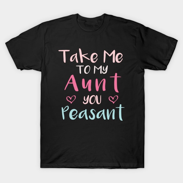 Take Me to My Aunt You Peasant - Funny Aunt Lovers Quote T-Shirt by MetalHoneyDesigns